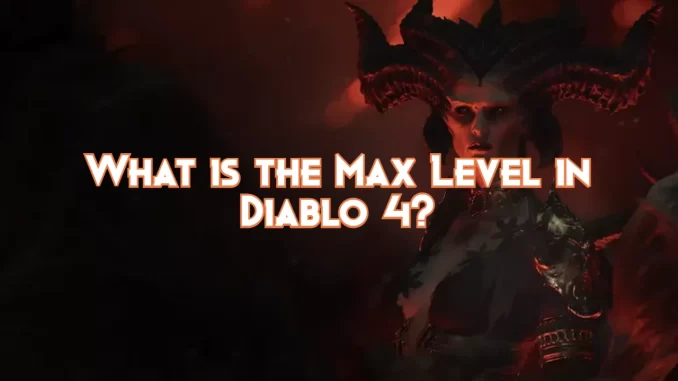 what-is-the-maximum-level-in-diablo-4?