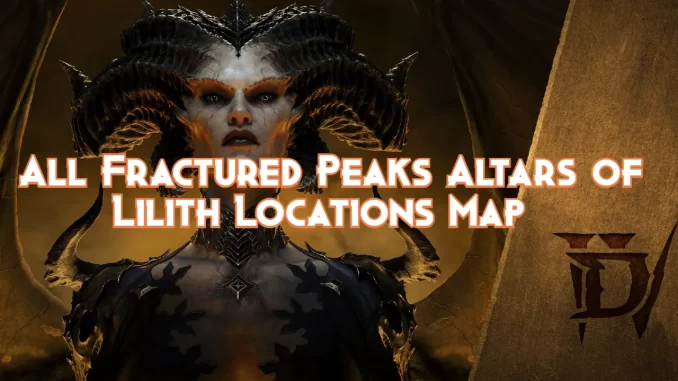 diablo-4-locations-of-all-fractured-peaks-altars-of-lilith-map