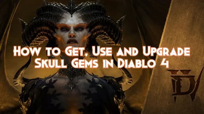 how-to-get,-use-and-upgrade-skull-gems-in-diablo-4.