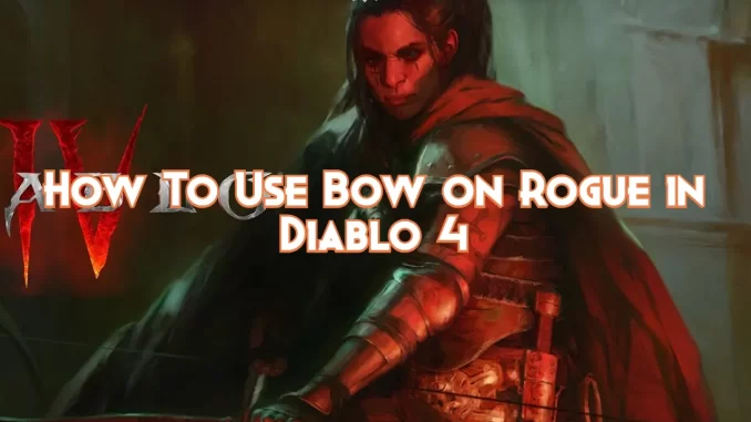 how-to-use-bow-on-rogue-diablo-4
